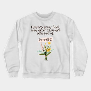 Flowers grow back- Aesthetic motivational quote Crewneck Sweatshirt